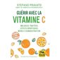 Guérir avec la vitamine C (FP) : Maladies traitées, effets bénéfiques, modes d'administration