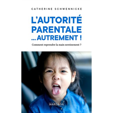 L'autorité parentale ... autrement ! : Comment reprendre la main sereinement ?