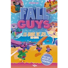 Fall Guys : Le guide de jeu non officiel : Tout sur le nouveau jeu phénomène !