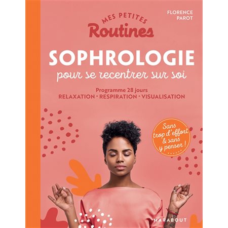 Mes petites routines sophrologie pour se recentrer sur soi : Programme 28 jours : relaxation, respiration, visualisation