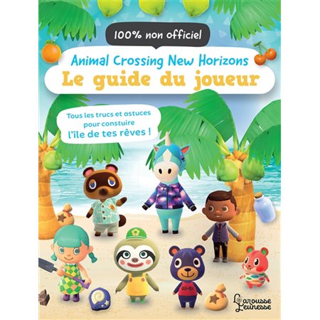 Animal crossing new horizons : Le guide du joueur : Tous les trucs et astuces pour construire l'île de tes rêves