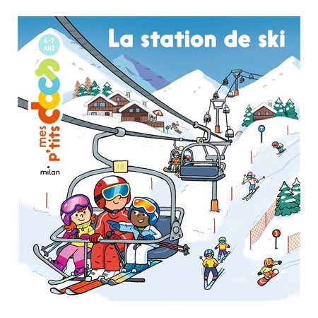 La station de ski : Mes p'tits docs : 4-7 ans