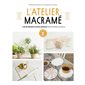 L'atelier macramé : + de 30 projets ultra simple pour pimper sa déco