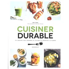 Cuisiner durable : 100 recettes pour consommer et cuisiner en préservant la planète