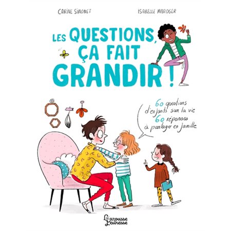 Les questions, ça fait grandir ! : 60 questions d'enfants sur la vie : 60 réponses à partager en fam