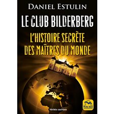 Le club Bilderberg : L'histoire secrète des maîres du monde