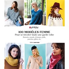 100 modèles femme : Pour se tricoter toute une garde-robe : Bonnets, snoods, écharpes, pulls, poncho
