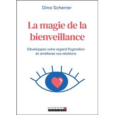 La magie de la bienveillance : Développez votre regard pygmalion et améliorez vos relations