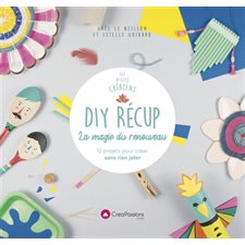 DIY récup : La magie du renouveau : 12 projets pour créer sans rien jeter