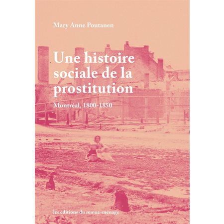 Une histoire sociale de la prostitution à Montréal au 19e siècle : Montréal 1800-1850