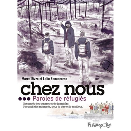 Chez nous ... : Paroles de réfugiés : Bande dessinée : Rescapés des guerres et de la misère, l'accueil des migrants, pour le pire et meilleur