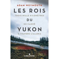 Les rois du Yukon : Trois mille kilomètres en canoë à travers l'Alaska