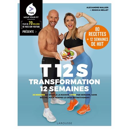 T12S, transformation 12 semaines : 80 recettes + 12 semaines de HIIT : 20 minutes de sport à la maison 4 fois par semaine, sans régime, pour perdre le gras définitivement