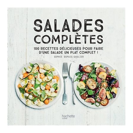Salades complètes : 100 recettes délicieuses pour faire d'une salade un plat complet !