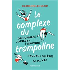 Le complexe du trampoline ou Comment j'ai réussi à rebondir face aux galères de ma vie !