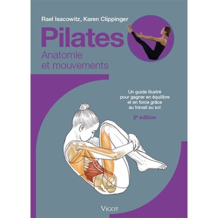 Pilates : Anatomie et mouvements : 2e édition : Un guide illustré pour gagner en équilibre et en forme grâce au travail au sol