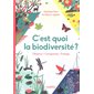 C'est quoi la biodiversité ? : Observe, comprends, protège