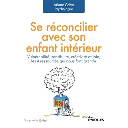 Se réconcilier avec son enfant intérieur : Vulnérabilité, sensibilité, créativité et joie, les 4 ressources qui nous font grandir