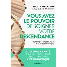 Vous avez le pouvoir de soigner votre descendance ! : Nutrition, higiène de vie, maladies chroniques