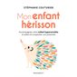 Mon enfant hérisson : Accompagnez votre enfant hypersensible et aidez-le à exploiter son potentiel