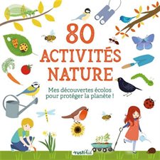 80 activités nature : Mes découvertes écolos pour protéger la planète !