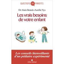 Les vrais besoins de votre enfant : Questions de parents : Les conseils bienveillants d'un pédiatre expérimenté