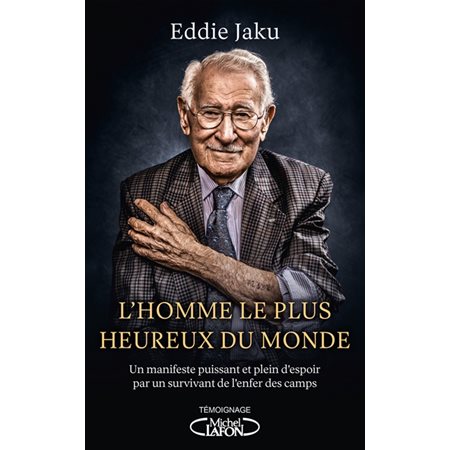 L'homme le plus heureux du monde : Un manifeste puissant et plein d'espoir par un survivant de l'enfer des camps