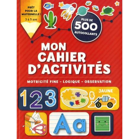 Mon cahier d’activités préscolaires : Prêt pour la maternelle ! 3 à 5 ans : Plus de 500 autocollants : Motricité fine, logique, observation