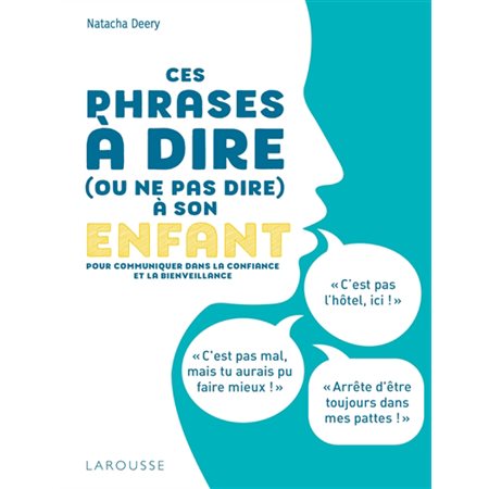 Ces phrases à dire (ou ne pas dire) à son enfant : Pour communiquer dans la confiance et la bienveillance