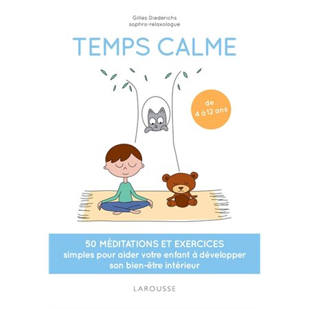 Temps calme : De 4 à 12 ans : 50 méditations et exercices simples pour aider votre enfant à développer son bien-être intérieur