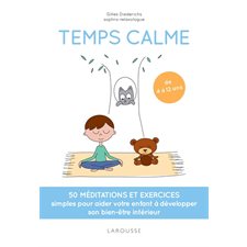 Temps calme : De 4 à 12 ans : 50 méditations et exercices simples pour aider votre enfant à développer son bien-être intérieur
