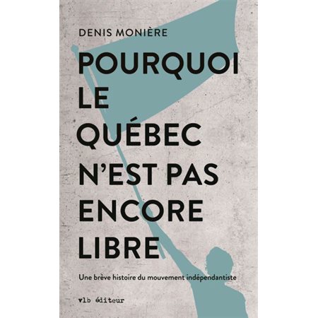 Pourquoi le Québec n'est pas encore libre : Une brève histoire du mouvement indépendantiste