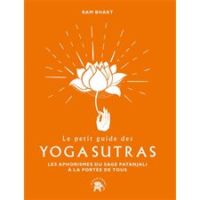 Le petit guide des yoga sutras : Les aphorismes du sage Patanjali à la portée de tous