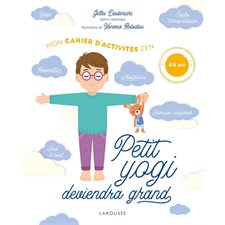 Petit yogi deviendra grand : Mon cahier d'activités zen : 4 / 8 ans
