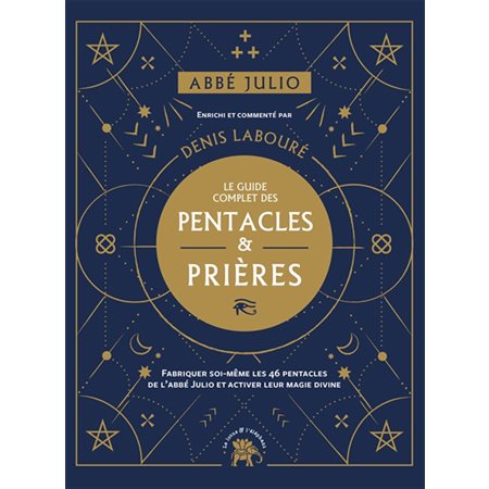 Le guide complet des pentacles & prières : Fabriquer soi-même les 46 pentacles de l'abbé Julio et activer leur magie divine