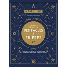 Le guide complet des pentacles & prières : Fabriquer soi-même les 46 pentacles de l'abbé Julio et activer leur magie divine