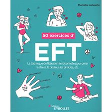 50 exercices d'EFT : Technique de libération émotionnelle pour gérer le stress, la douleur, les phob