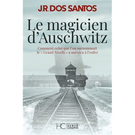 Le magicien d'Auschwitz : Comment celui que l'on surnommait le Grand Nivelli a survécu à l'enfer