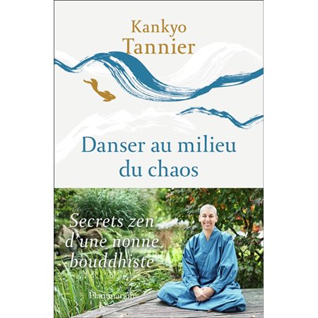 Danser au milieu du chaos : Secrets zen d'une nonne bouddhiste