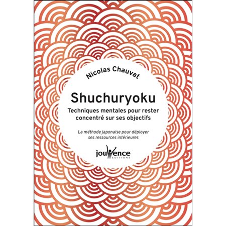 Shuchuryoku : Techniques mentales pour rester concentré sur ses objectifs : La méthode japonaise pou