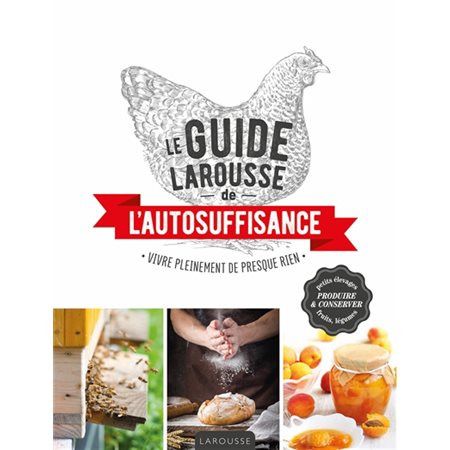 Le guide Larousse de l'autosuffisance : Vivre pleinement de presque rien