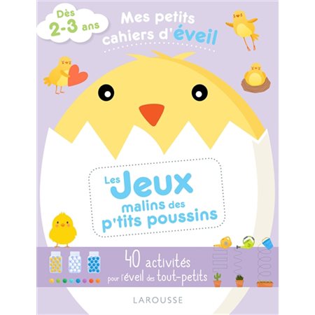 Les jeux malins des p'tits poussins : Mes petits cahiers d'éveil : 40 activités pour l'éveil des tout-petits : Dès 2-3 ans