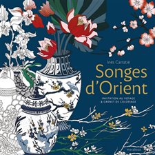 Songes d'Orient : Coloriages : Invitation au voyage & livre de coloriage