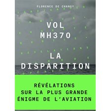 Vol MH370 : La disparition : Révélations sur la plus grande énigme de l'aviation