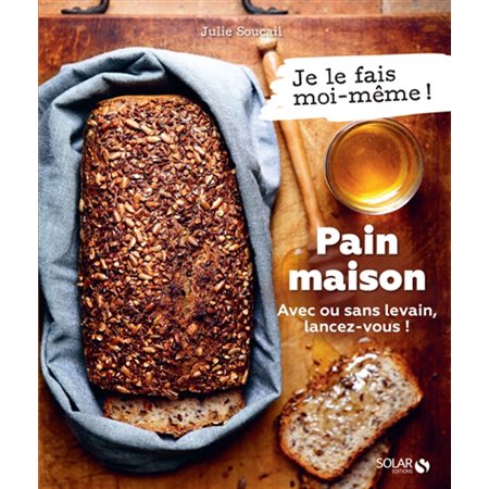 Pain maison : Je le fais moi-même ! : Avec ou sans levain, lancez-vous !