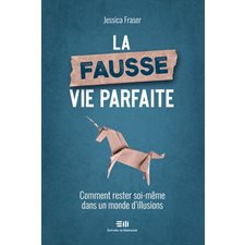 La fausse vie parfaite : Comment rester soi-même dans un monde d'illusions