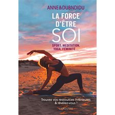 La force d'être soi : Sport, méditation, yoga, féminité ...