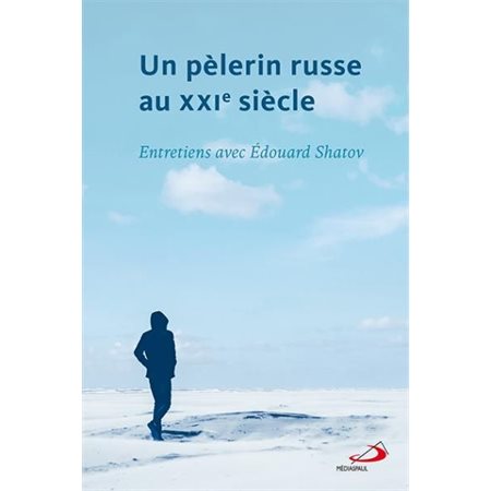 Un pèlerin russe au XXIe siècle : Entretiens avec Édouard Shatov