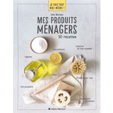 Mes produits ménagers : Je fais tout moi-même ! : 50 recettes