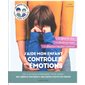 J'aide mon enfant à contrôler ses émotions : Les petits tutos pour bien grandir
